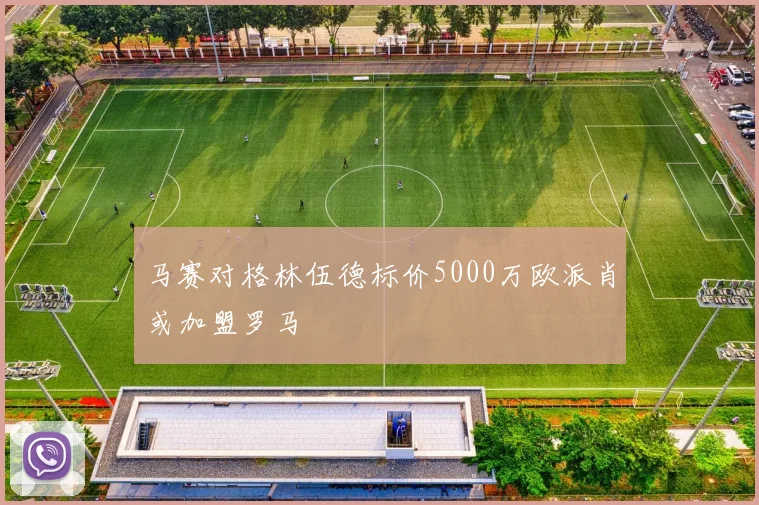 马赛对格林伍德标价5000万欧派肖或加盟罗马