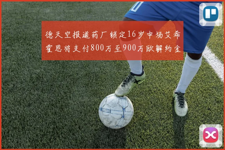 德天空报道药厂锁定16岁中场艾希霍恩将支付800万至900万欧解约金